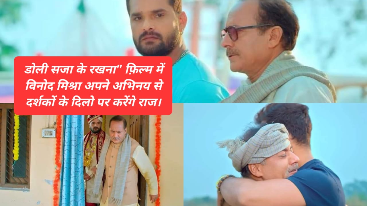 डोली सजा के रखना” फ़िल्म में विनोद मिश्रा अपने अभिनय से दर्शकों के दिलो पर करेंगे राज।